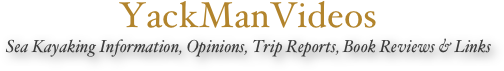 YackManVideos
Sea Kayaking Information, Opinions, Trip Reports, Book Reviews & Links


￼