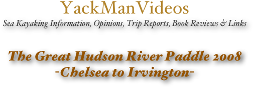 YackManVideos
Sea Kayaking Information, Opinions, Trip Reports, Book Reviews & Links


The Great Hudson River Paddle 2008
-Chelsea to Irvington-