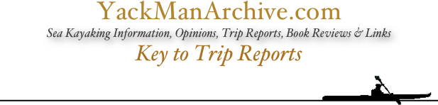 YackManArchive.com
Sea Kayaking Information, Opinions, Trip Reports, Book Reviews & Links
Key to Trip Reports￼