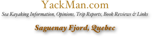 YackMan.com
Sea Kayaking Information, Opinions, Trip Reports, Book Reviews & Links

Saguenay Fjord, Quebec